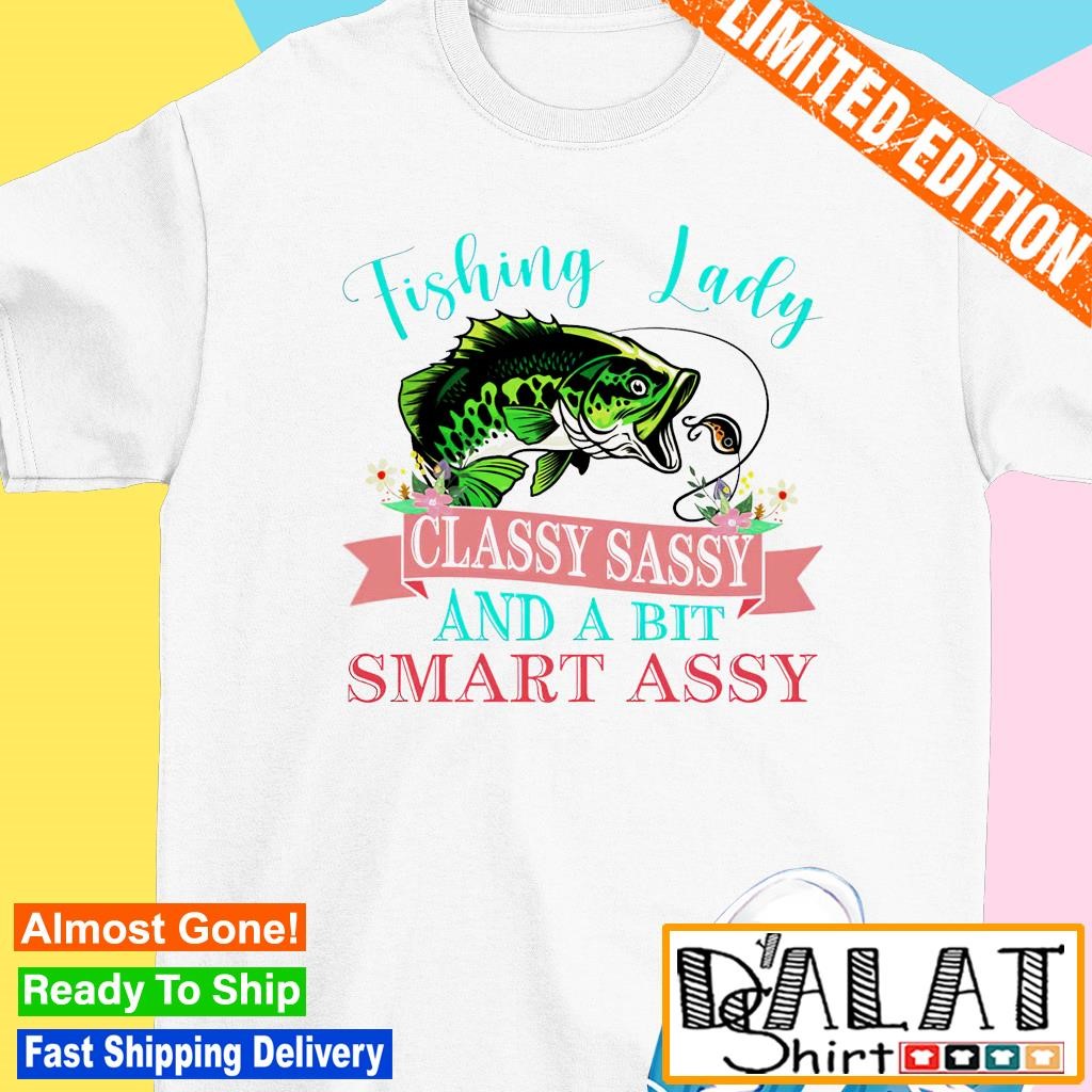 Bass fishing Lady classy sassy and bit smart assy shirt 