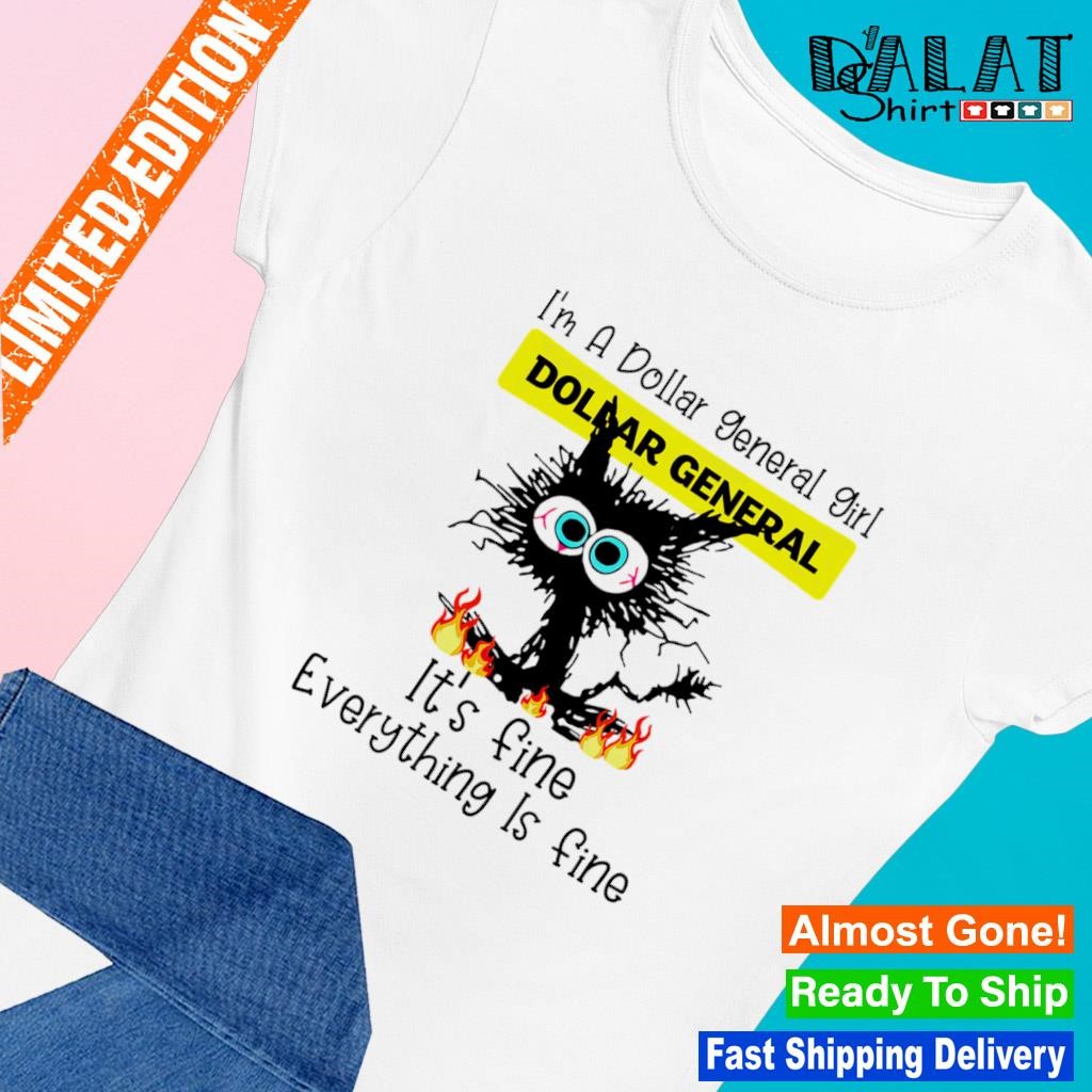 Black cat I'm a dollar general girl Dollar general It's fine everything is fine shirt Ladies-tee Black cat I'm a dollar general girl Dollar general It's fine everything is fine shirt Ladies-tee