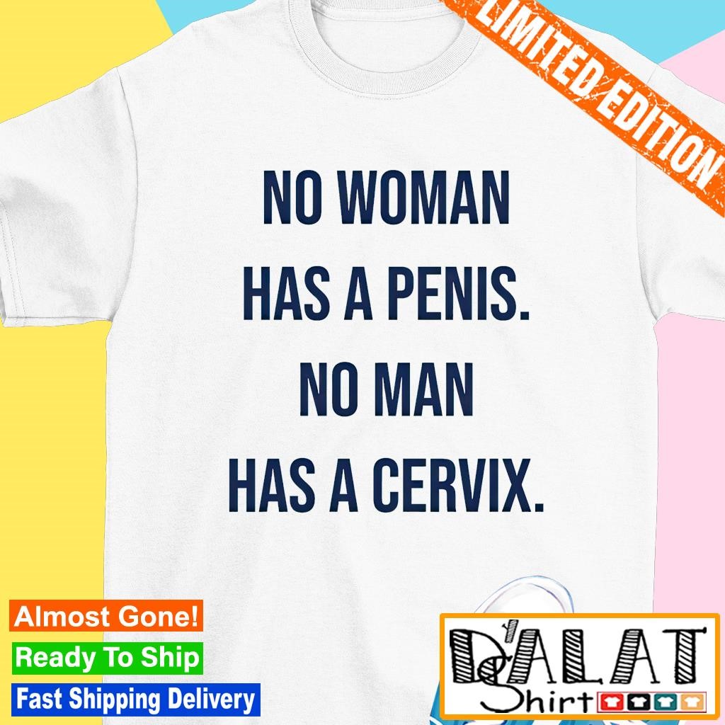 No woman has a penis no man has a cervix shirt - Dalatshirt