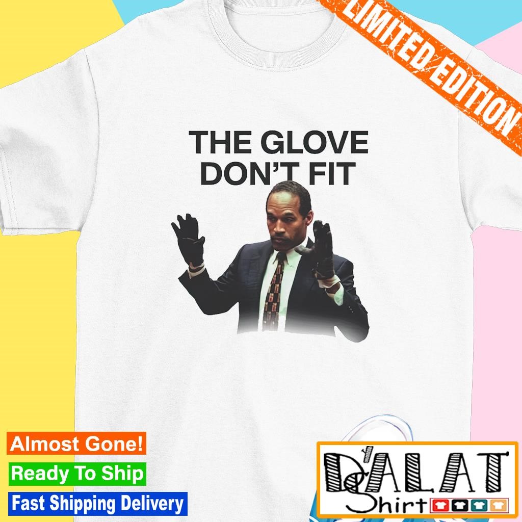 The glove don't fit Oj Simpson Meme shirt - Dalatshirt