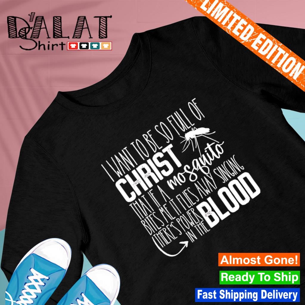 I Want To Be So Full Of Christ Power in The Blood Sweatshirts I Want To Be So Full Of Christ Power in The Blood Sweatshirts