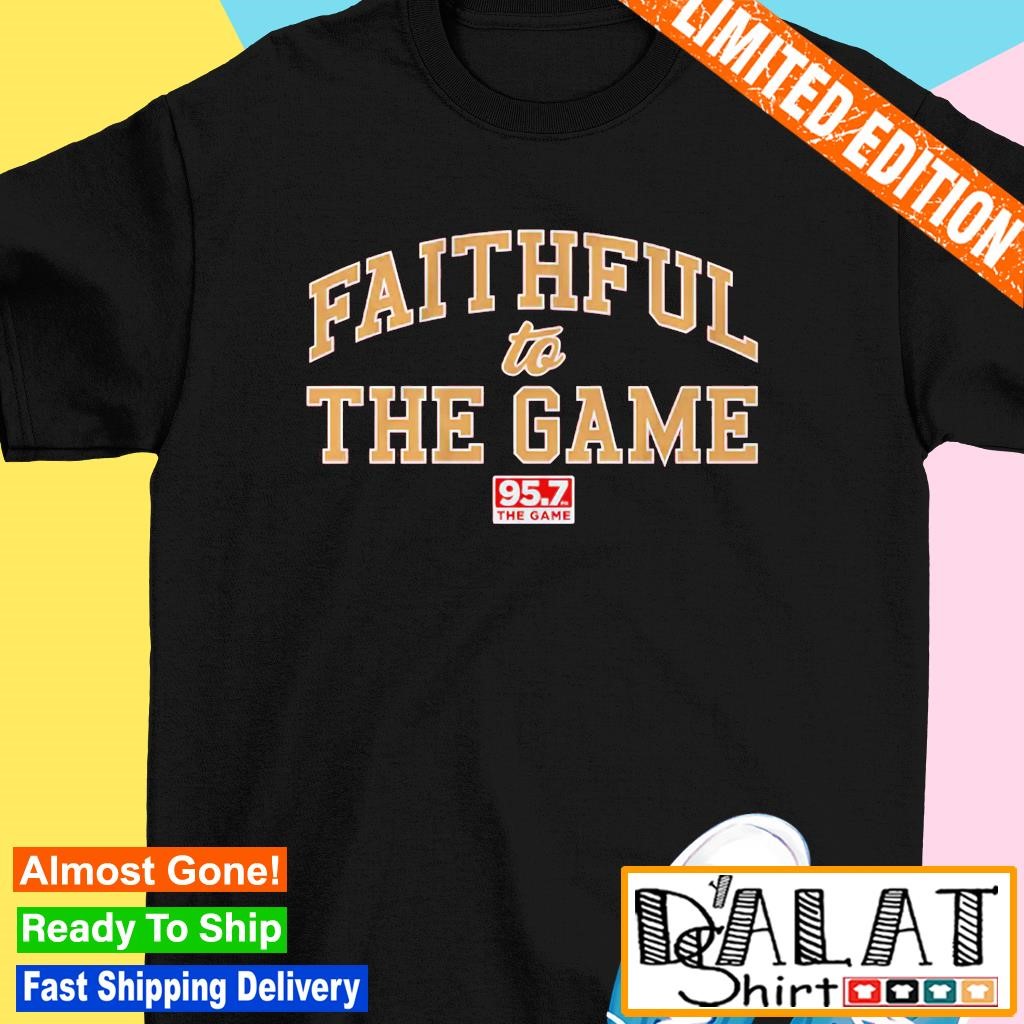 95.7 the Game Faithful to the Game San Francisco 49ers shirt