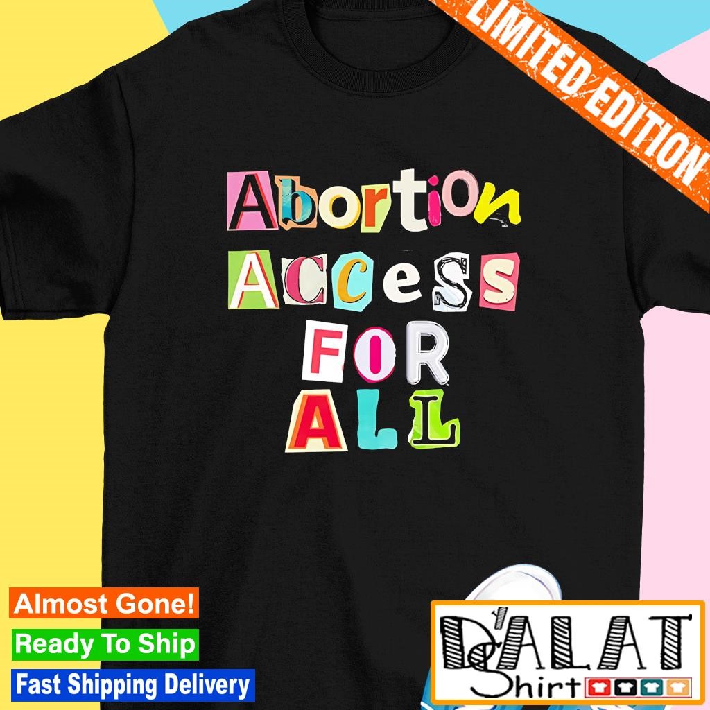 Abortion access for all shirt