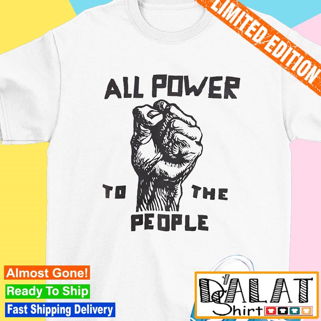 All power to the people strong hand shirt