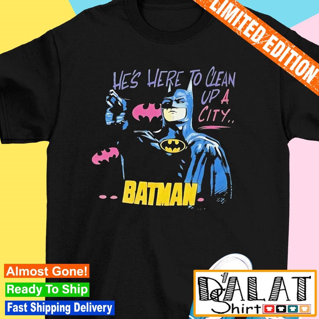 Batman he's here to clean up a city shirt