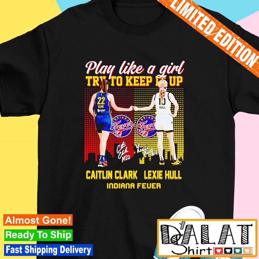 Caitlin Clark and Lexie Hull play like a girl try to keep it up shirt