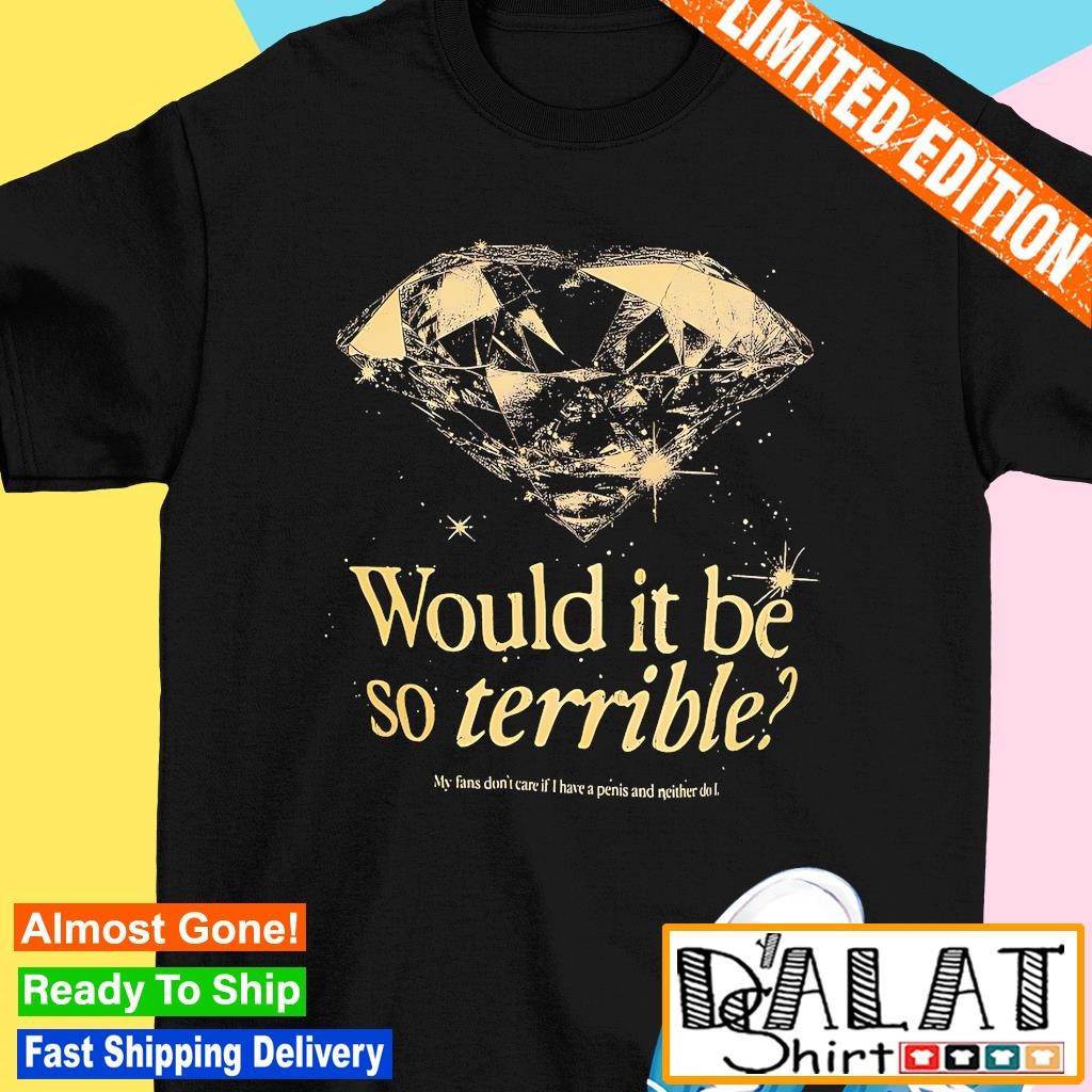 Diamond would it be so terrible shirt