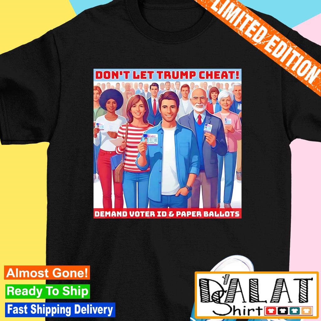 Don't let Trump cheat demand voter ID and paper ballots shirt