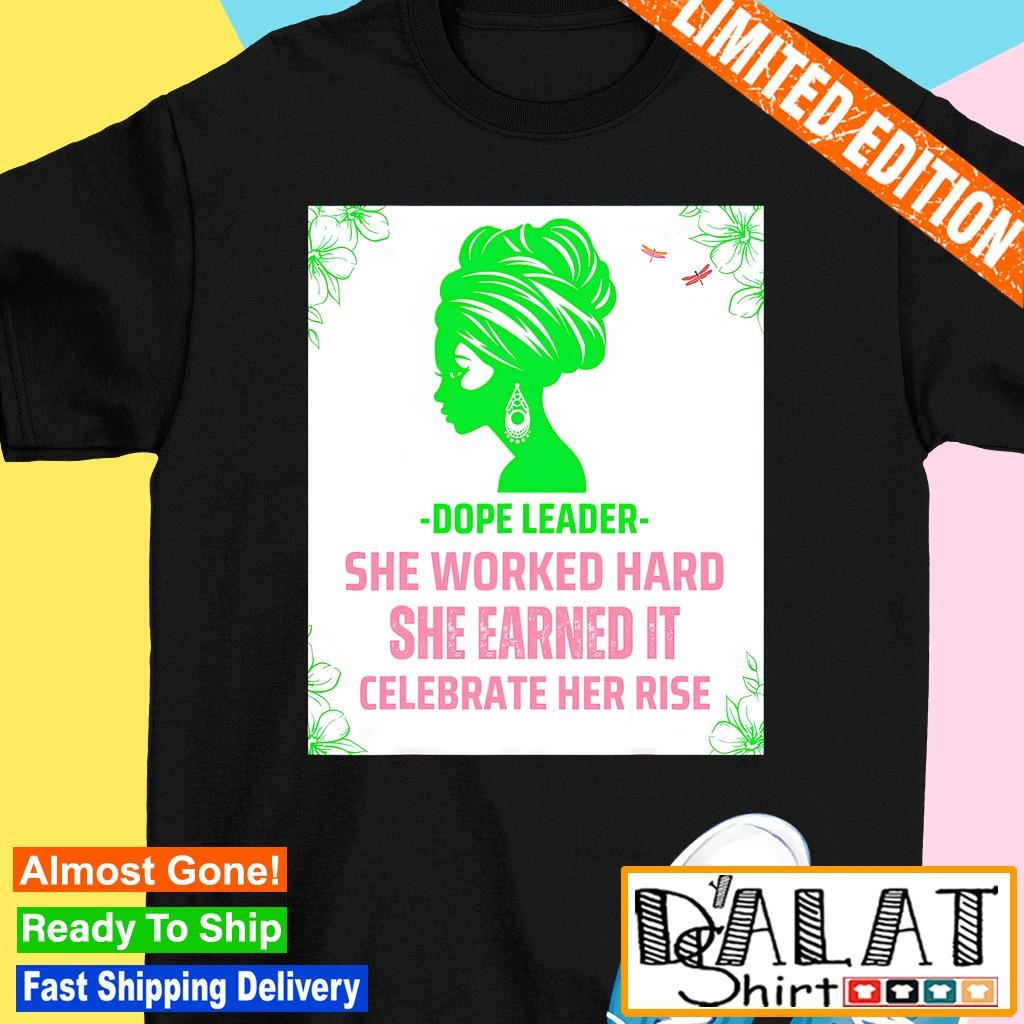 Dope Leader she worked hard she earned it celebrate her rise shirt