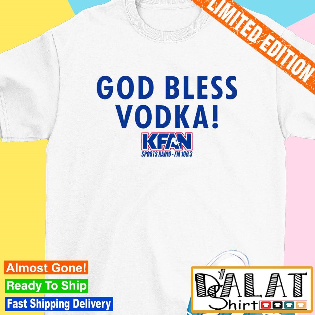 God Bless Vodka KFAN shirt