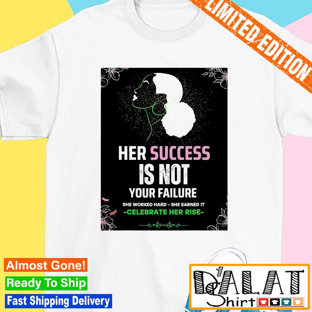 Her success is not your failure she worked hard she earned it shirt