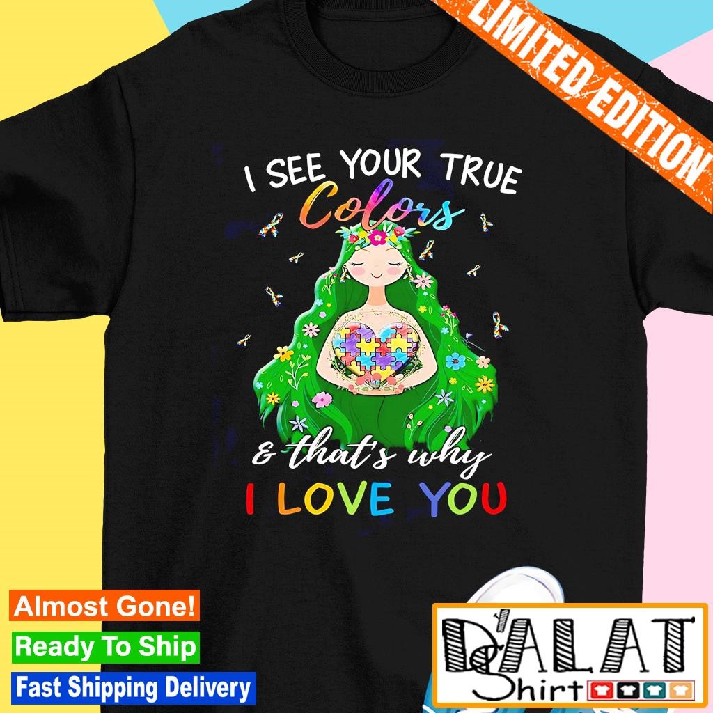 I see your true colors and thats why I love you Autism Awareness shirt