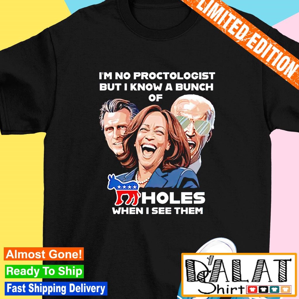 I’m proctologist but i know a bunch of axx holes when i see them shirt