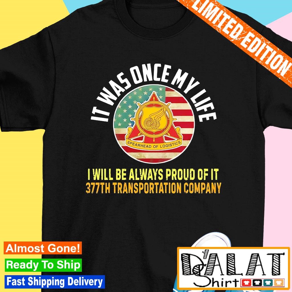 It was once my life I will be always proud of it 377th transportation company logo shirt