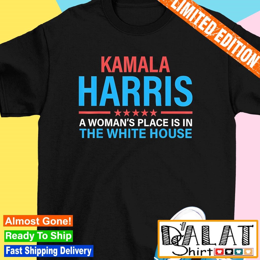 Kamala Harris a woman's place is in the white house shirt