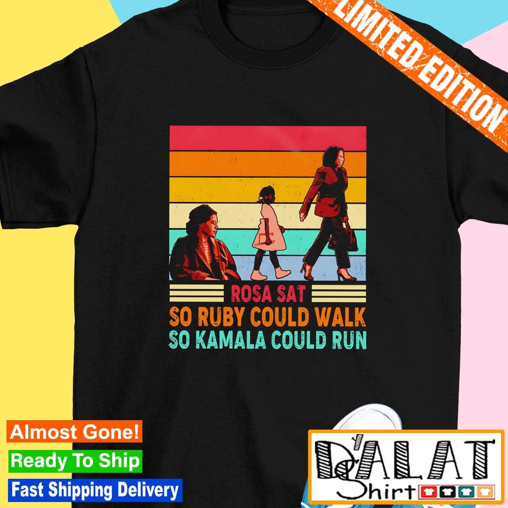 Kamala Harris rosa sat so ruby could walk so Kamala could run vintage shirt