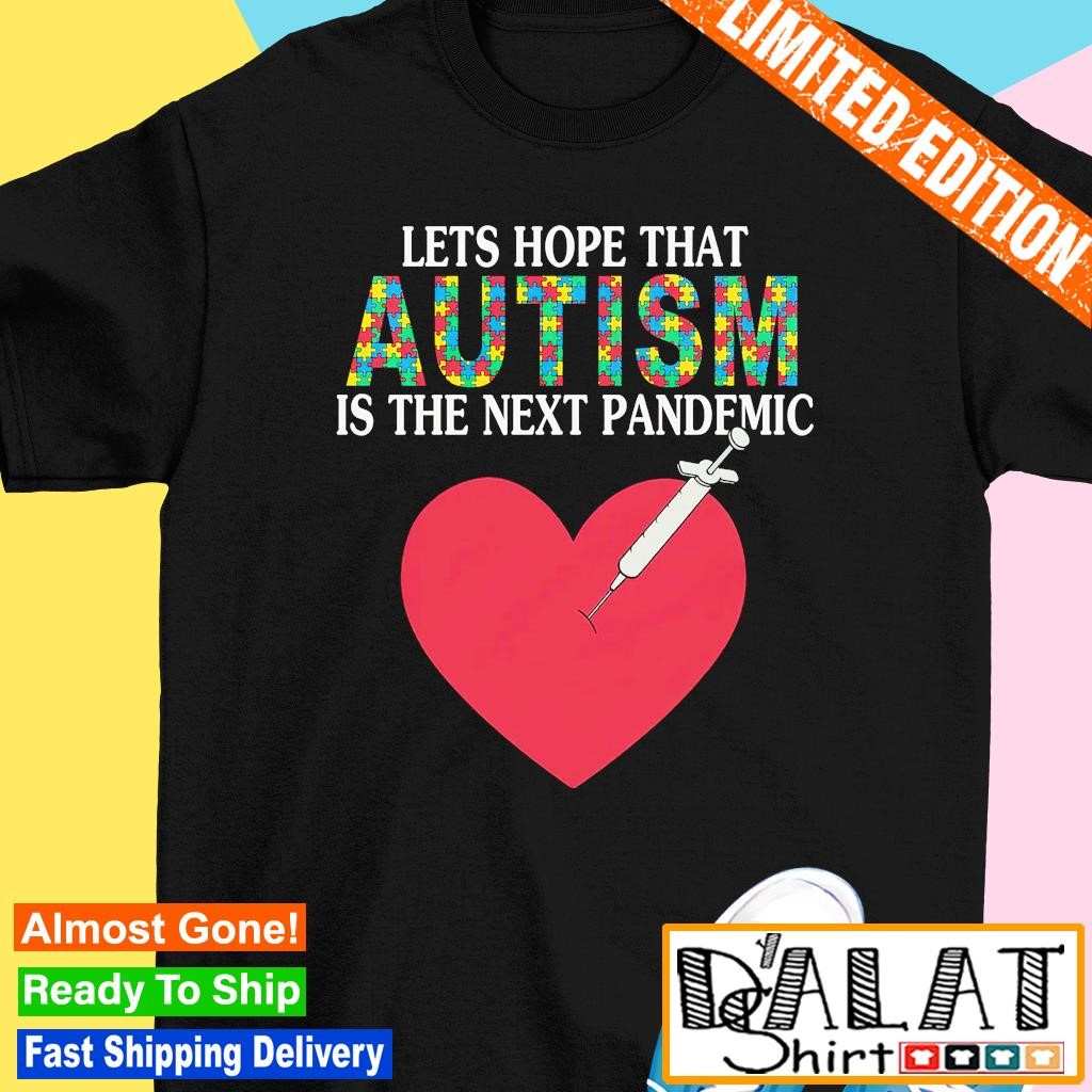 Lets hope that autism is the next pandemic shirt