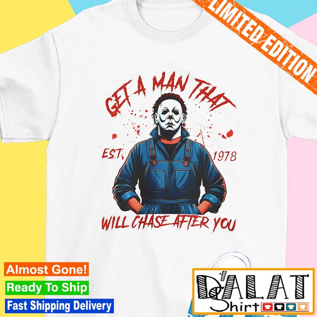 Michael Myers get a man that will chase after you est 1978 shirt