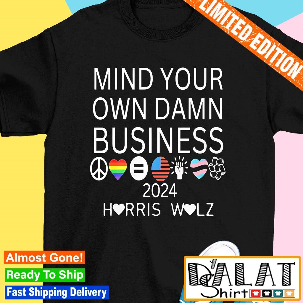 Mind your own damn business 2024 Harris Walz shirt