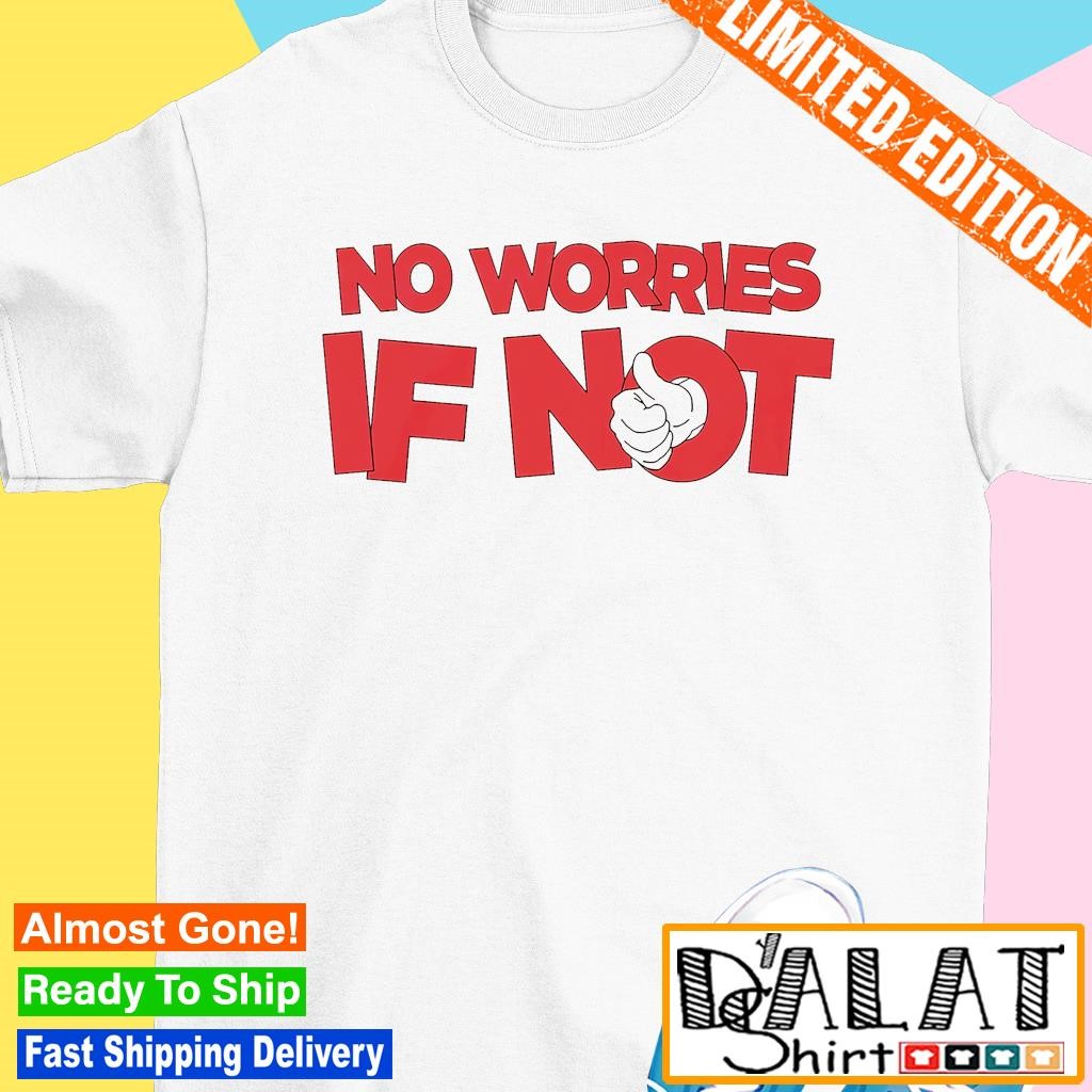 No worries if not shirt