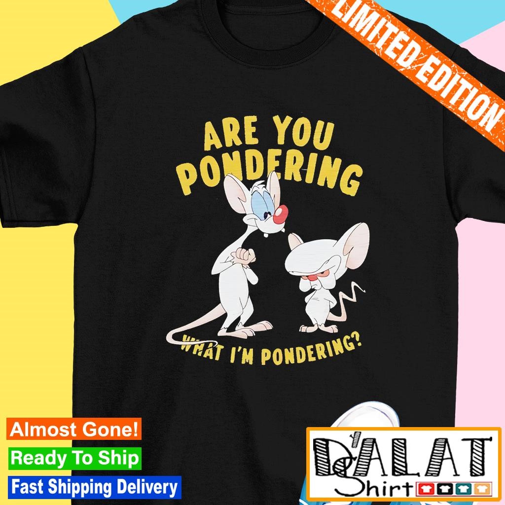 Pinky and the Brain are you pondering what I'm pondering shirt