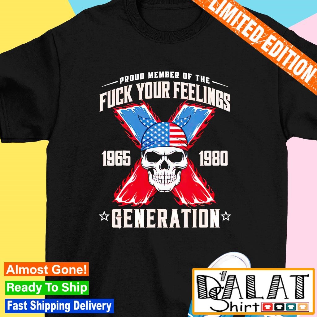 Proud member of the fck your feelings generation X shirt