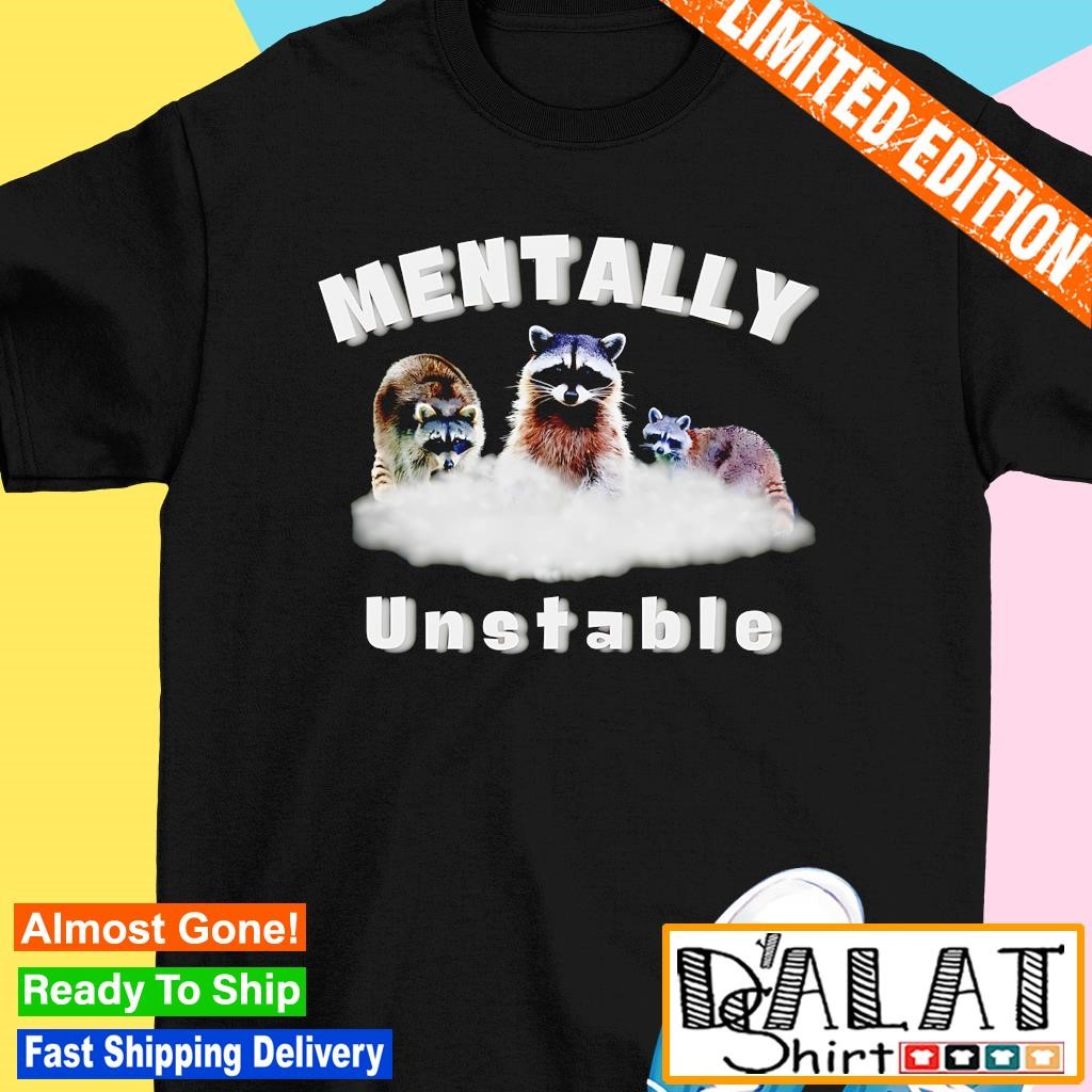 Raccoon mentally unstable shirt