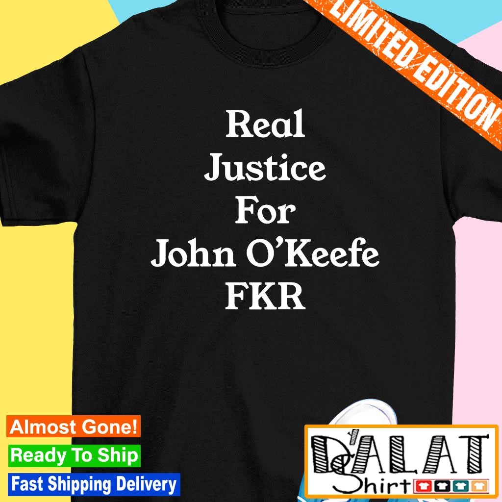 Real justice for John O'keefe FKR shirt