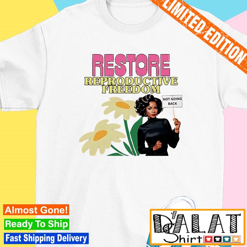 Restore reproductive freedom not going back shirt