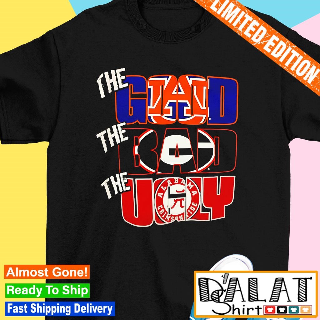 The good Auburn Tigers the bad Georgia Bulldogs the ugly Alabama Crimson Tide shirt