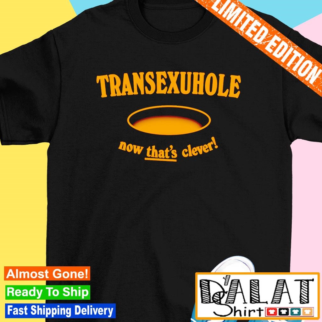 Transexuhole now that's clever shirt