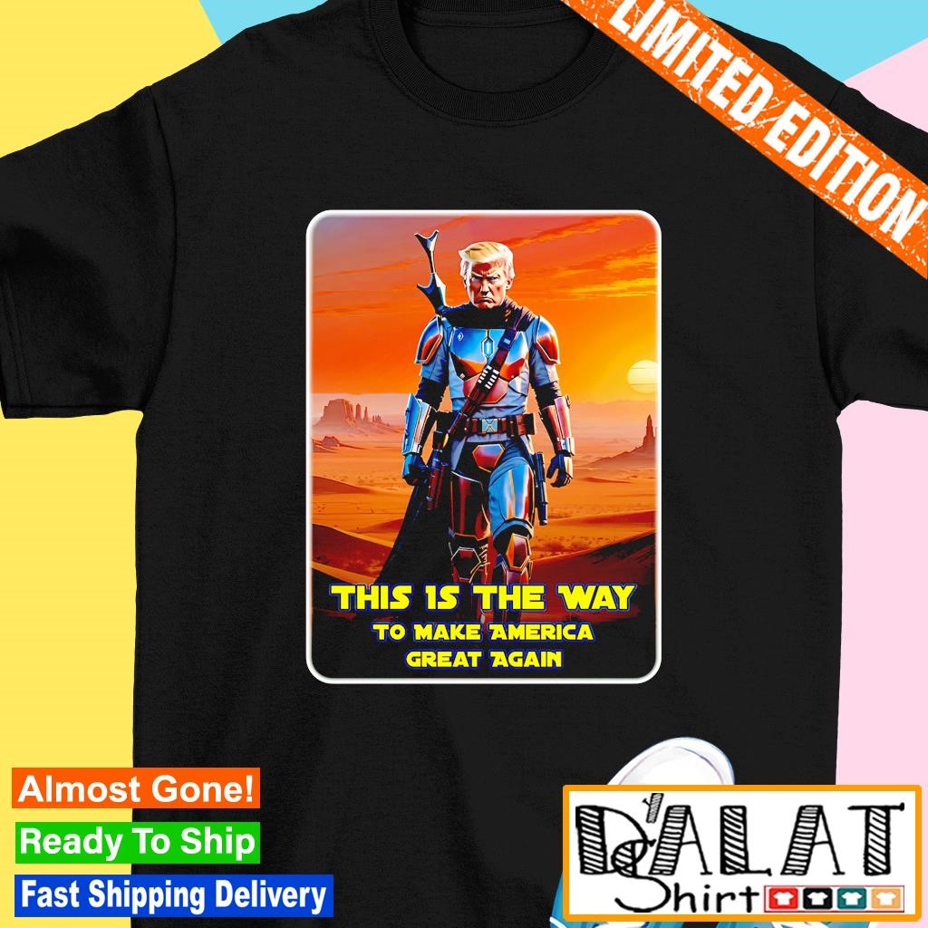 Trump this is the way to make America great again the Mandalorian parody shirt