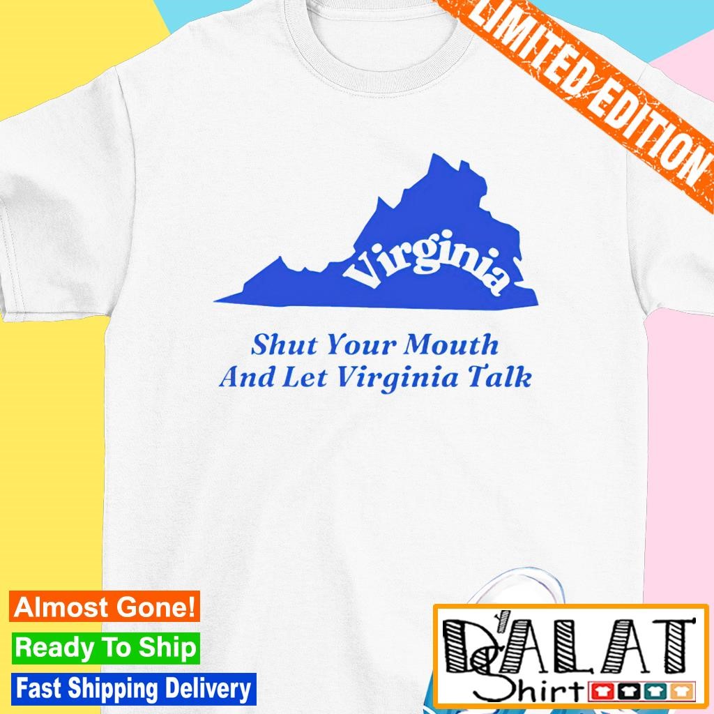 Virginia shut your mouth and let Virginia talk shirt