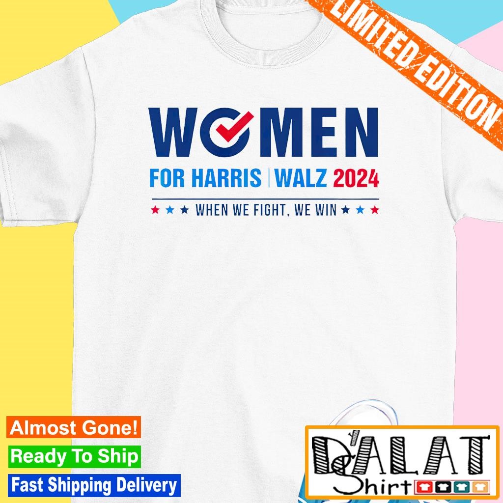 Women for Harris Walz 2024 when we fight we win shirt