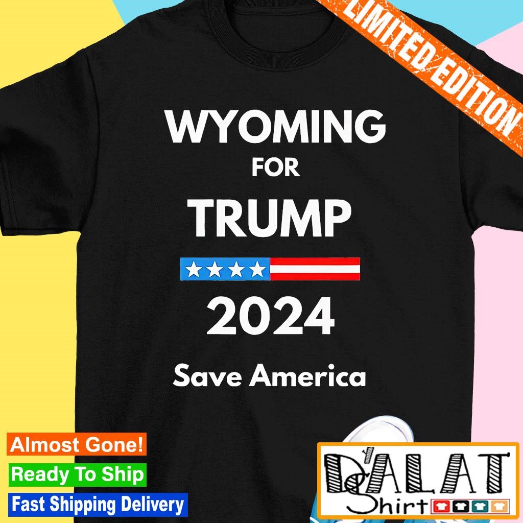 Wyoming For Trump 2024 Save America President Election Republican shirt