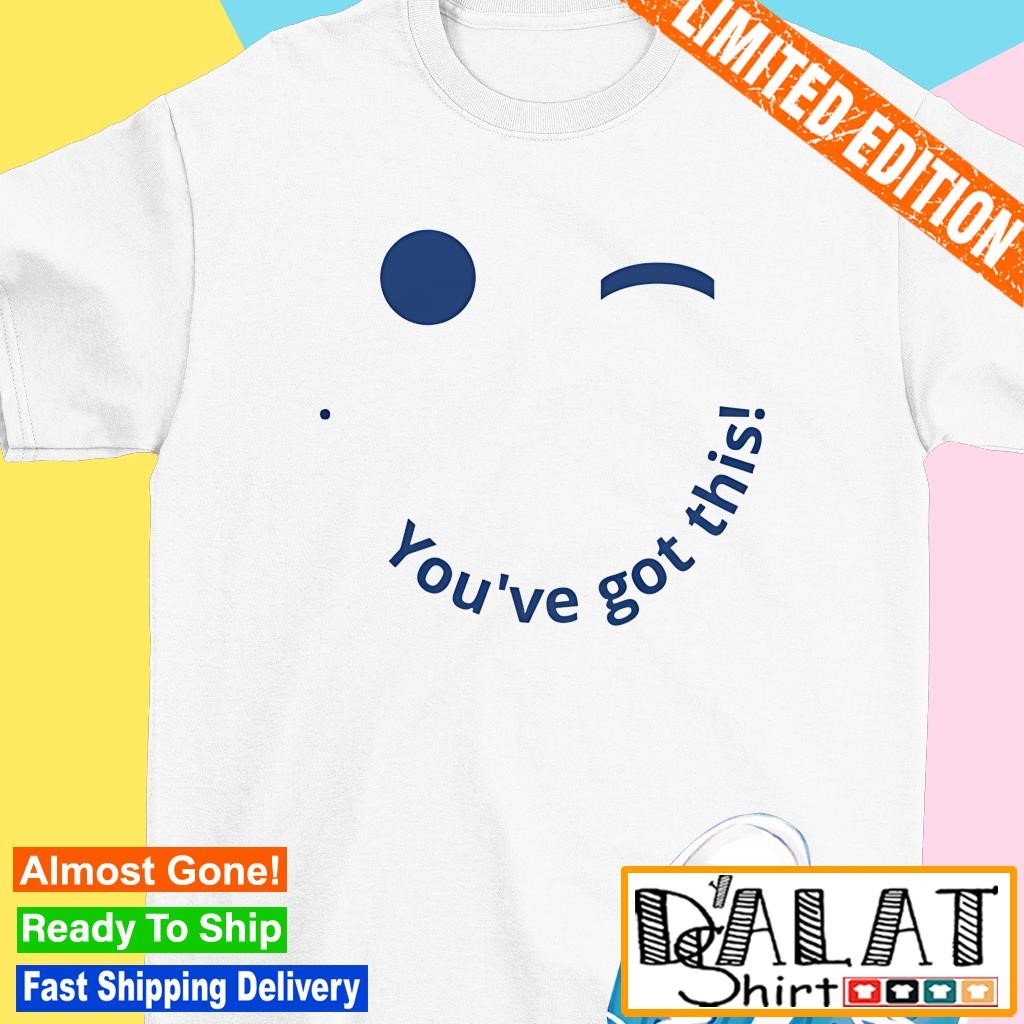 You've got this smile shirt