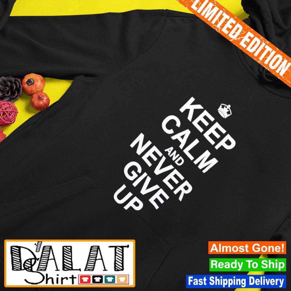 Keep calm and never give up shirt - Dalatshirt Store Online Shopping in USA, image size:1024x1024