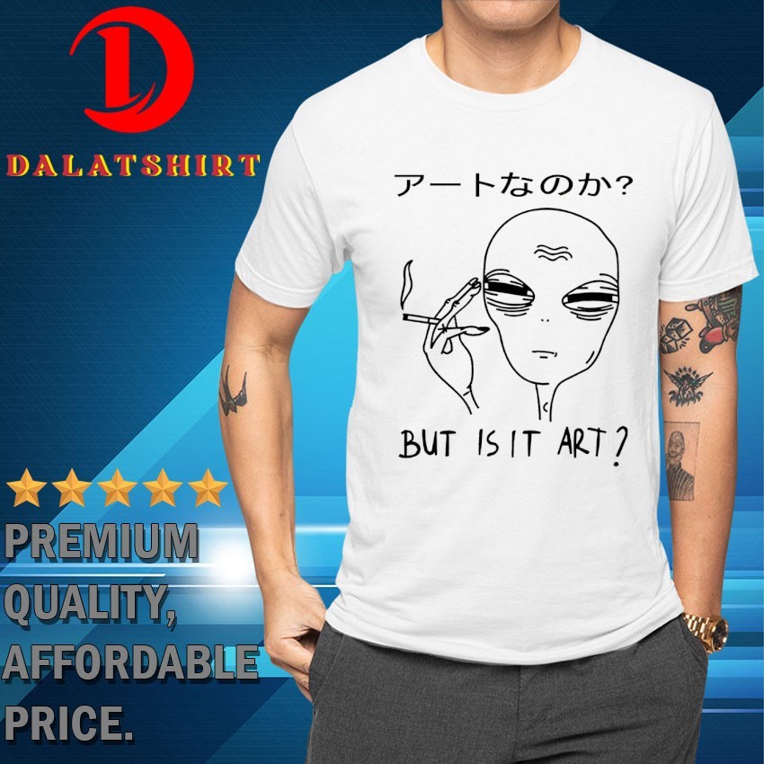 But Is It Art Alien T-Shirt Funny Alien Gift Tee Tshirt But Is It Art Alien T-Shirt Funny Alien Gift Tee Tshirt