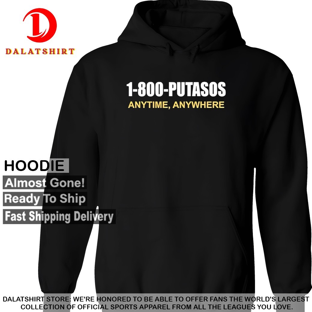 1 800 Putasos Anytine Anywhere T-shirts Hoodie