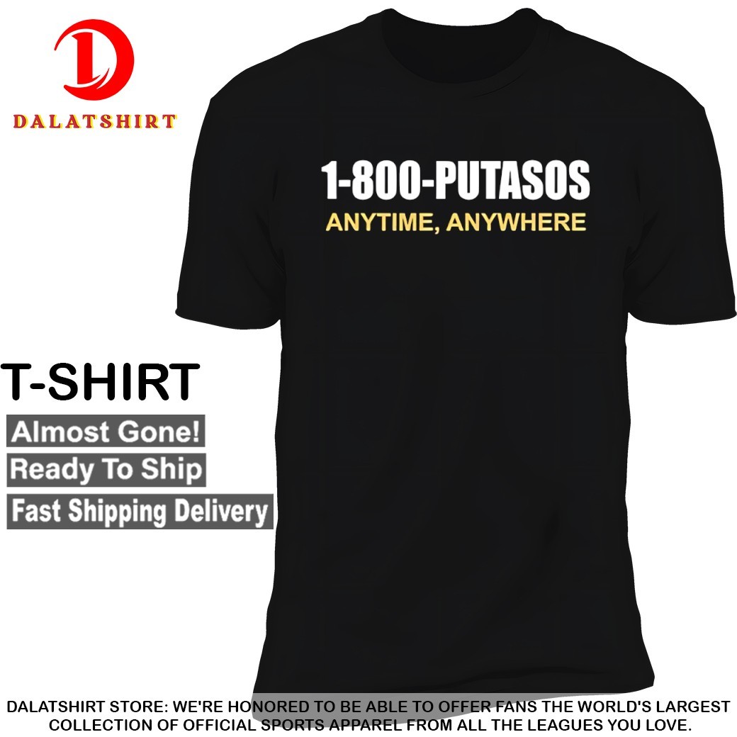1 800 Putasos Anytine Anywhere T-shirts