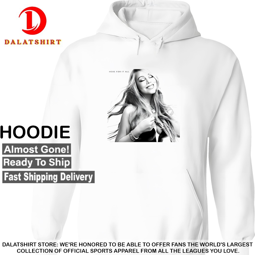 Mariah Carey here for it all T-shirts Hoodie