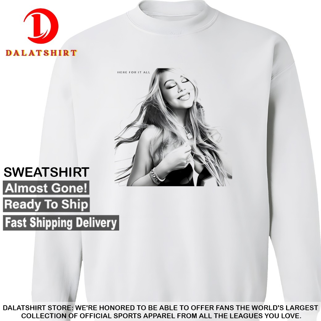 Mariah Carey here for it all T-shirts Sweatshirt