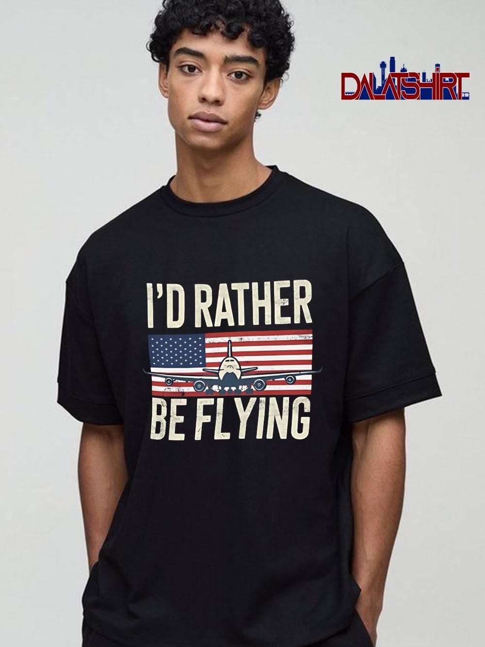Best I'd Rather Be Flying PilotAmerican Flag shirt