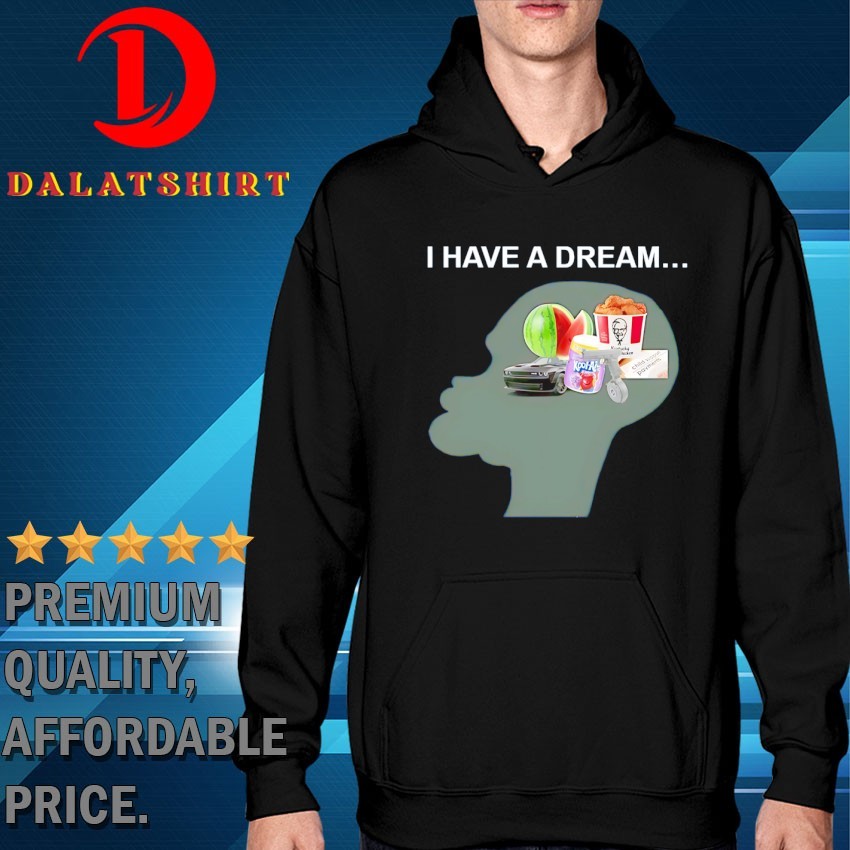 I have a dream everything T-shirts Hoodie