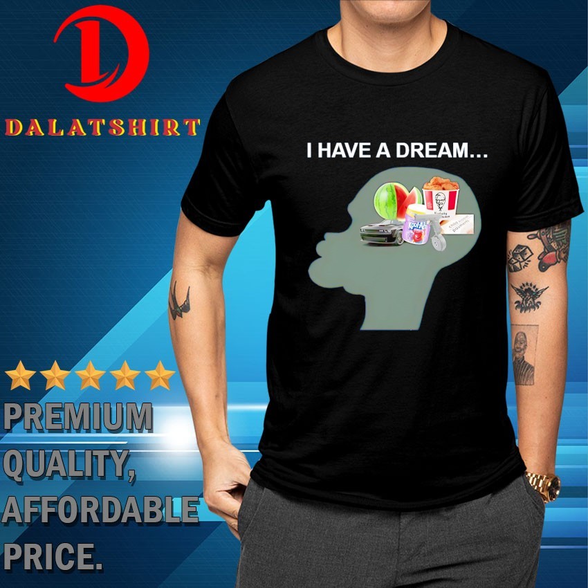 I have a dream everything T-shirts