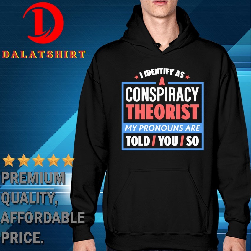 I identify as a conspiracy theorist T-shirts Hoodie