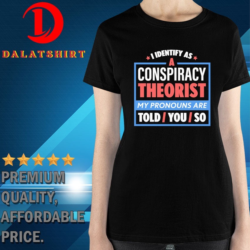I identify as a conspiracy theorist T-shirts Ladies-Shirt