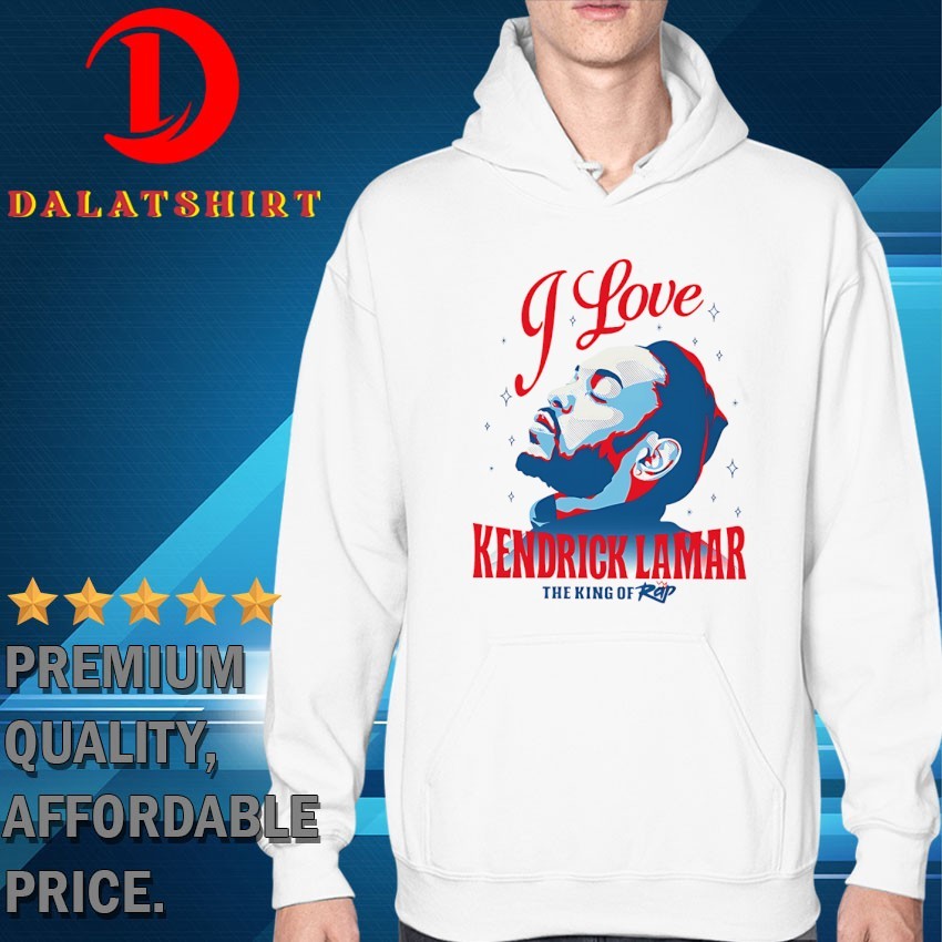 I love Kendrick Lamar the king of rap T-shirts Hoodie