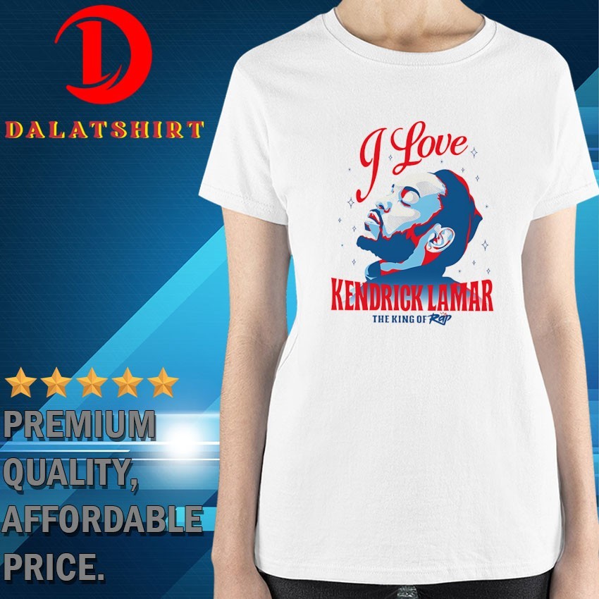 I love Kendrick Lamar the king of rap T-shirts Ladies-Shirt