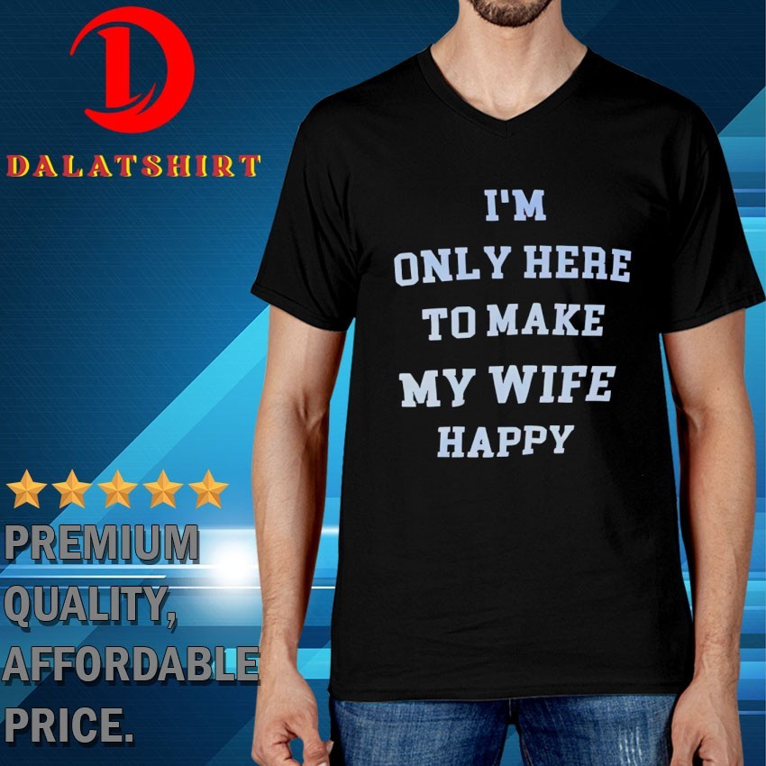 I'm only here to make my wife happy T-shirts V-Neck-T-Shirt